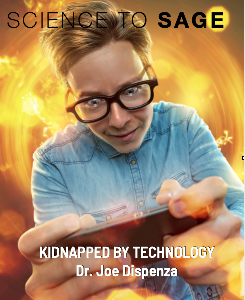KIDNAPPED BY TECHNOLOGY – Dr. Joe Dispenza